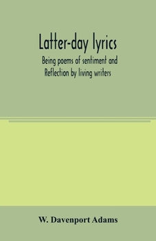 Latter-Day Lyrics: Being Poems Of Sentiment And Reflection By Living Writers