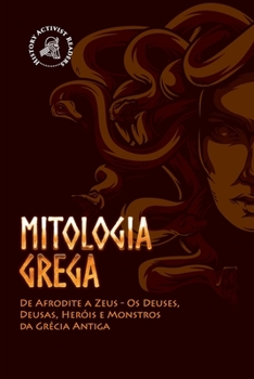 Paperback Mitologia Grega: De Afrodite a Zeus - Os Deuses, Deusas, Heróis e Monstros da Grécia Antiga [Portuguese] Book