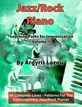 Paperback Jazz/Rock Piano Learning Paths For Improvisation Volume III: 50 Complete Lines - Patterns For The Contemporary Jazz/Rock Pianist Book