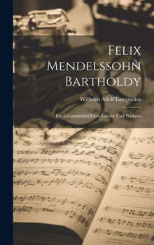 Hardcover Felix Mendelssohn Bartholdy: Ein Gesammtbild eines Lebens und Wirkens [German] Book