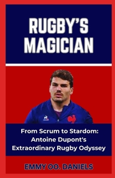 RUGBY'S MAGICIAN: “From Scrum to Stardom: Antoine Dupont's Extraordinary Rugby Odyssey”