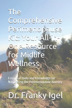 Paperback The Comprehensive Perimenopause Kit: Your All-in-One Resource for Midlife Wellness: Essential Tools and Knowledge for Navigating the Perimenopause Jou Book
