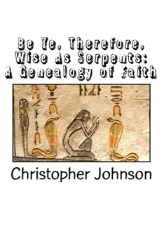 Paperback Be Ye Therefore Wise As Serpents: A Genealogy of Faith Book