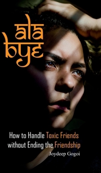 Hardcover ALA Bye: How to Handle Toxic Friends Without Ending the Friendship Book