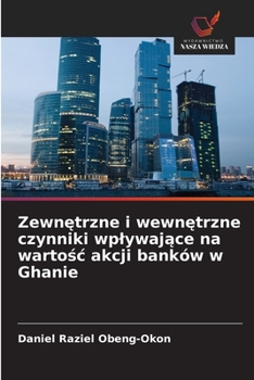 Zewnetrzne i wewnetrzne czynniki wplywajace na wartosc akcji banków w Ghanie (Polish Edition)