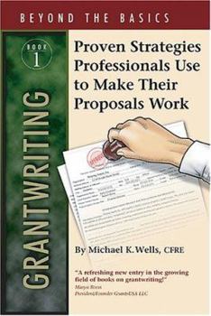 Paperback Grantwriting Beyond The Basics Book 1: Proven Strategies Professionals Use to Make Their Proposals Work Book