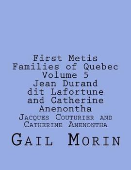 First Metis Families of Quebec Volume 5 Jean Durand Dit Lafortune and Catherine Anenontha: Jacques Couturier and Catherine Anenontha