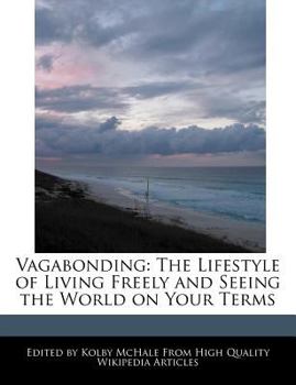 Vagabonding : The Lifestyle of Living Freely and Seeing the World on Your Terms