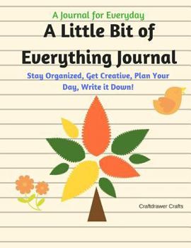 Paperback A Little Bit of Everything Journal - A Journal for Everyday: Stay Organized, Get Creative, Plan Your Day, Write it Down! Book