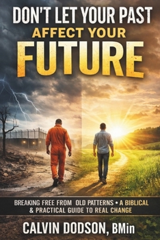 Don't Let Your Past Affect Your Future: Breaking Free From Old Patterns - A Biblical & Practical Guide to Real Change