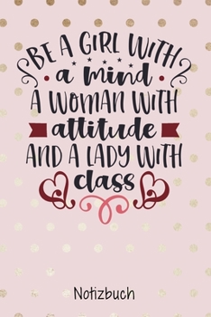 Be a girl with a mind. A woman with attitude and a lady with class: Journal Arbeitsheft I Dot Grid Papier mit integrierten Seitenzahlen l Ohne Ränder ... I "6x9" I A5 I  Soft Cover (German Edition)