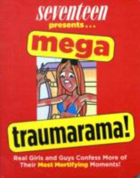 Paperback Seventeen Presents... Mega Traumarama!: Real Girls and Guys Confess More of Their Most Mortifying Moments! Book