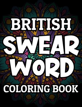 Paperback British Swear Word Coloring Book: An Adult Coloring Book of 30 Hilarious, Rude and Funny Swearing and Sweary Designs (Inappropriate Gifts) Vol.1 Book