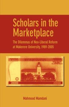 Paperback Scholars in the Marketplace. The Dilemmas of Neo-Liberal Reform at Makerere University, 1989-2005 Book