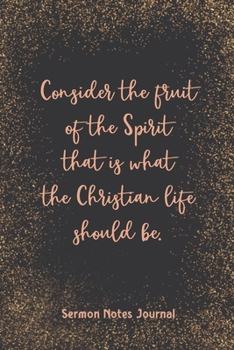 Paperback Consider The Fruit Of The Spirit That Is What The Christian Life Sermon Notes Journal: Christian Inspirational Homily of the Catholic Mass Prayer Scri Book