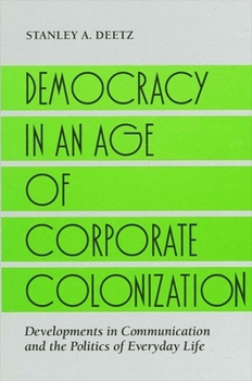 Paperback Democracy in an Age of Corporate Colonization: Developments in Communication and the Politics of Everyday Life Book