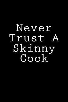 Never Trust A Skinny Cook: Notebook