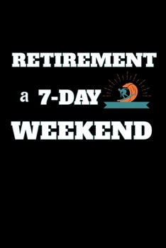 Paperback Retirement A 7-Day Weekend: Retirement Gifts - A Small Lined Journal or Notebook (Card Alternative) Book