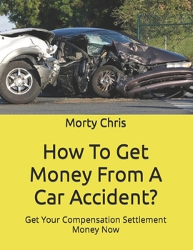Paperback How To Get Money From A Car Accident?: Get Your Compensation Settlement Money Now Book