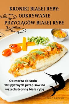 Paperback Kroniki Bialej Ryby: Odkrywanie PrzyciĄgów Bialej Ryby [Polish] Book