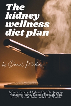 The Kidney Wellness Diet Plan: A Clear, Practical Kidney Diet Strategy for Managing Kidney Disease Through Food, Structure and Sustainable Daily Habit