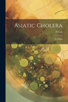 Paperback Asiatic Cholera: Its Origin Book