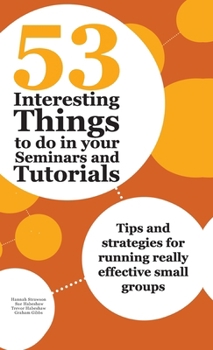 Hardcover 53 Interesting Things to do in your Seminars and Tutorials: Tips and strategies for running really effective small groups Book