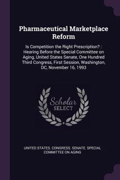 Paperback Pharmaceutical Marketplace Reform: Is Competition the Right Prescription?: Hearing Before the Special Committee on Aging, United States Senate, One Hu Book