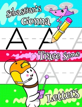 Sebastian's Gonna Trace Some Letters: Personalized Primary Letter Tracing Workbook for Kids Learning How to Write the Letters of the Alphabet, Practice Handwriting Paper with 1" Ruling Designed for Ch
