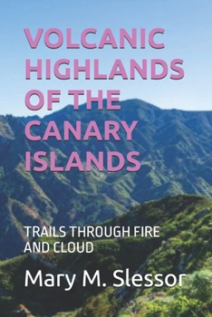 VOLCANIC HIGHLANDS OF THE CANARY ISLANDS: TRAILS THROUGH FIRE AND CLOUD