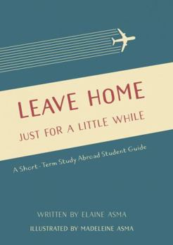 Paperback Leave Home Just for a Little While: A Short-Term Study Abroad Student Guide Book