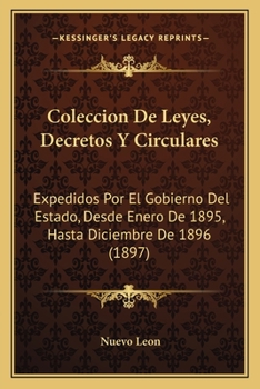 Paperback Coleccion De Leyes, Decretos Y Circulares: Expedidos Por El Gobierno Del Estado, Desde Enero De 1895, Hasta Diciembre De 1896 (1897) [Spanish] Book