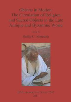 Objects in Motion: The Circulation of Religion and Sacred Objects in the Late Antique and Byzantine World