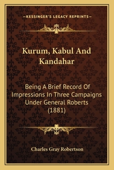 Kurum, Kabul And Kandahar: Being A Brief Record Of Impressions In Three Campaigns Under General Roberts