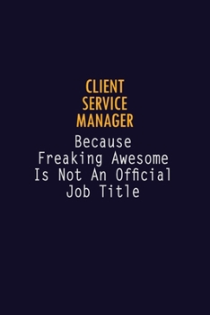 Paperback Client Service Manager Because Freaking Awesome is not An Official Job Title: 6X9 Career Pride Notebook Unlined 120 pages Writing Journal Book