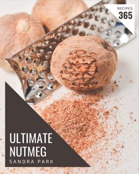 Paperback 365 Ultimate Nutmeg Recipes: The Nutmeg Cookbook for All Things Sweet and Wonderful! Book