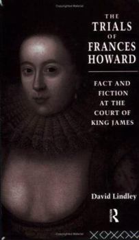 Paperback The Trials of Frances Howard: Fact and Fiction at the Court of King James Book