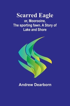 Paperback Scarred Eagle; or, Moorooine, the sporting fawn. A story of lake and shore Book