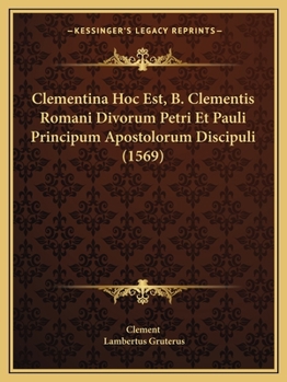 Paperback Clementina Hoc Est, B. Clementis Romani Divorum Petri Et Pauli Principum Apostolorum Discipuli (1569) [Latin] Book