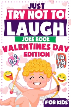 Just Try Not To Laugh - Valentine's Day Edition For Kids: Interactive Joke Book Hilarious Sweet Valentine Jokes For Children Ages 6, 7, 8, 9, 10, 11 ... Gift Ideas) (Valentines Day Activity Books)