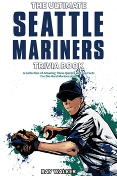 Paperback The Ultimate Seattle Mariners Trivia Book: A Collection of Amazing Trivia Quizzes and Fun Facts for Die-Hard Mariners Fans! Book