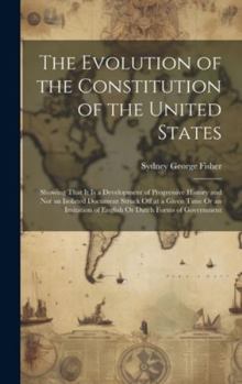 Hardcover The Evolution of the Constitution of the United States: Showing That It Is a Development of Progressive History and Not an Isolated Document Struck Of Book