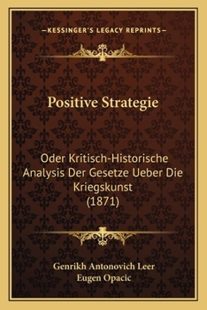 Paperback Positive Strategie: Oder Kritisch-Historische Analysis Der Gesetze Ueber Die Kriegskunst (1871) [German] Book