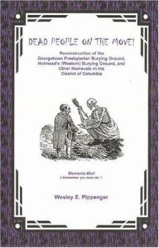 Paperback Dead People on the Move: Reconstruction of the Georgetown Presbyterian Burying Ground, Holmead's (Western) Burying Ground, and Other Removals in the District of Columbia Book