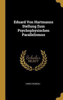 Hardcover Eduard Von Hartmanns Stellung Zum Psychophysischen Parallelismus [German] Book