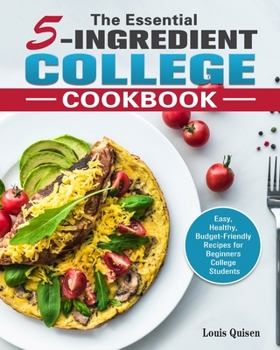 Paperback The Essential 5-Ingredient College Cookbook: Easy, Healthy, Budget-Friendly Recipes for Beginners College Students Book