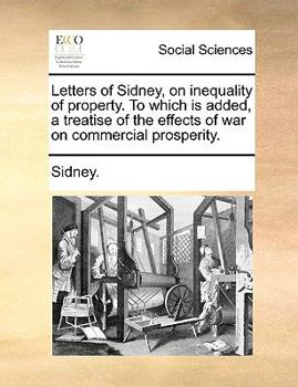 Paperback Letters of Sidney, on Inequality of Property. to Which Is Added, a Treatise of the Effects of War on Commercial Prosperity. Book