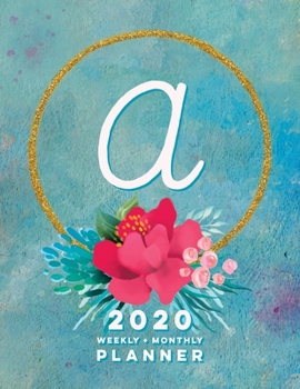 A: 2020 Weekly + Monthly Planner: Monogram Letter A Jan 2020 to Dec 2020 Weekly Planner with Initial A with Habit Trackers, Calendar Views & Lined ... Cover (Monogrammed 2020 Day Planner Letter A)