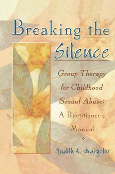 Hardcover Breaking the Silence: Group Therapy for Childhood Sexual Abuse, A Practitioner's Manual Book