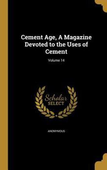 Hardcover Cement Age, A Magazine Devoted to the Uses of Cement; Volume 14 Book